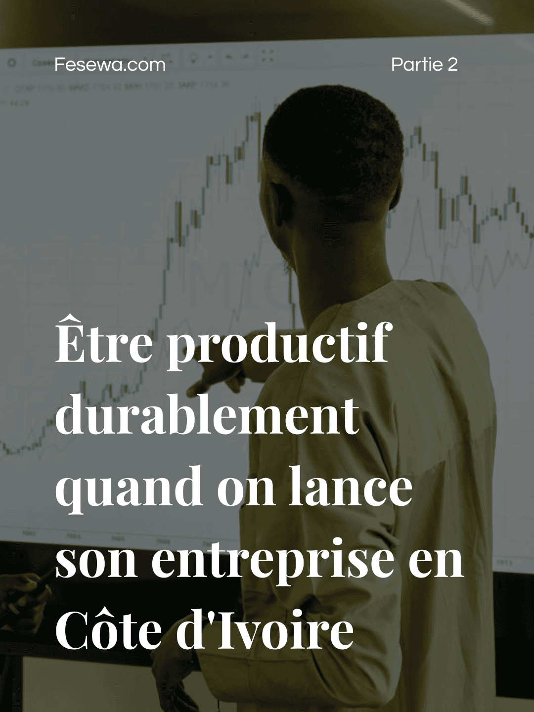 Comment être productif durablement quand on lance son entreprise en Côte d’Ivoire – Partie 2 : Stratégies Avancées et Outils Pratiques