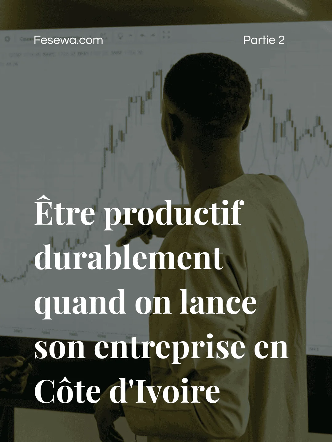 Comment être productif durablement quand on lance son entreprise en Côte d'Ivoire - Partie 2 : Stratégies Avancées et Outils Pratiques