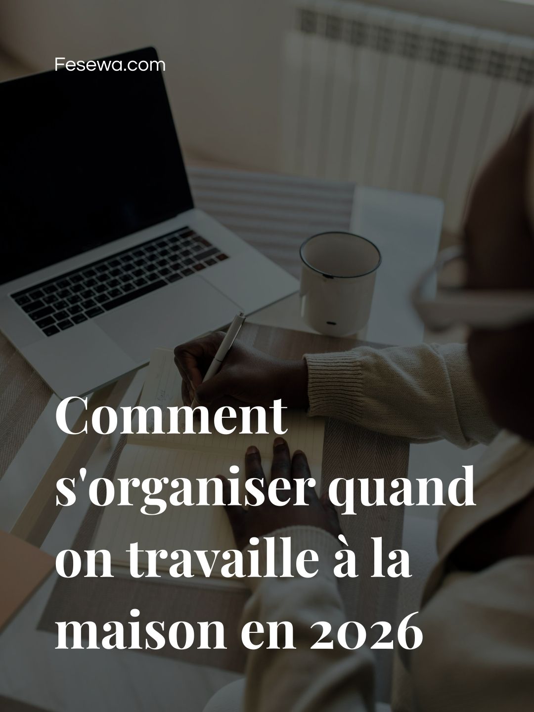Comment s&rsquo;organiser quand on travaille à la maison en 2026