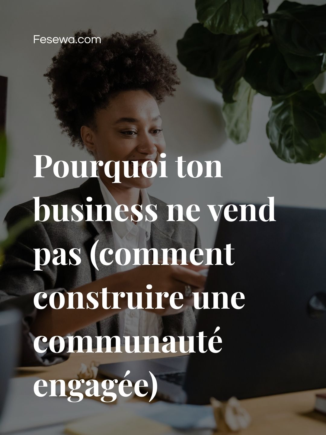 Pourquoi ton business ne vend pas (comment construire une communauté engagée)