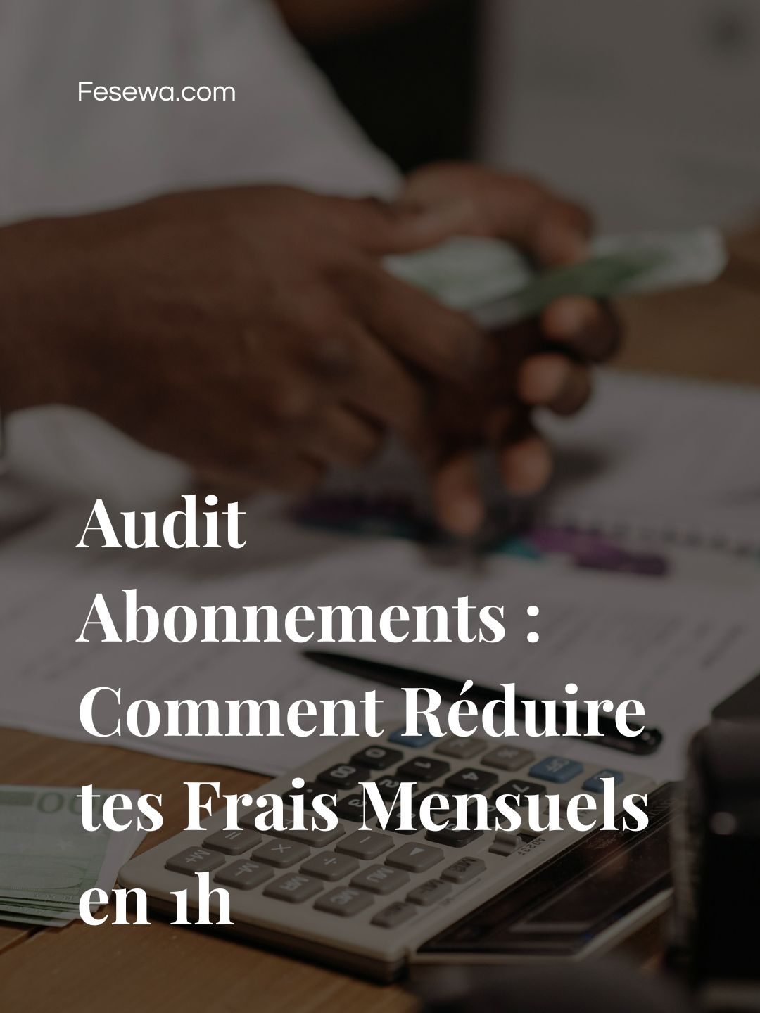 Audit Abonnements : Comment Réduire tes Frais Mensuels en 1h