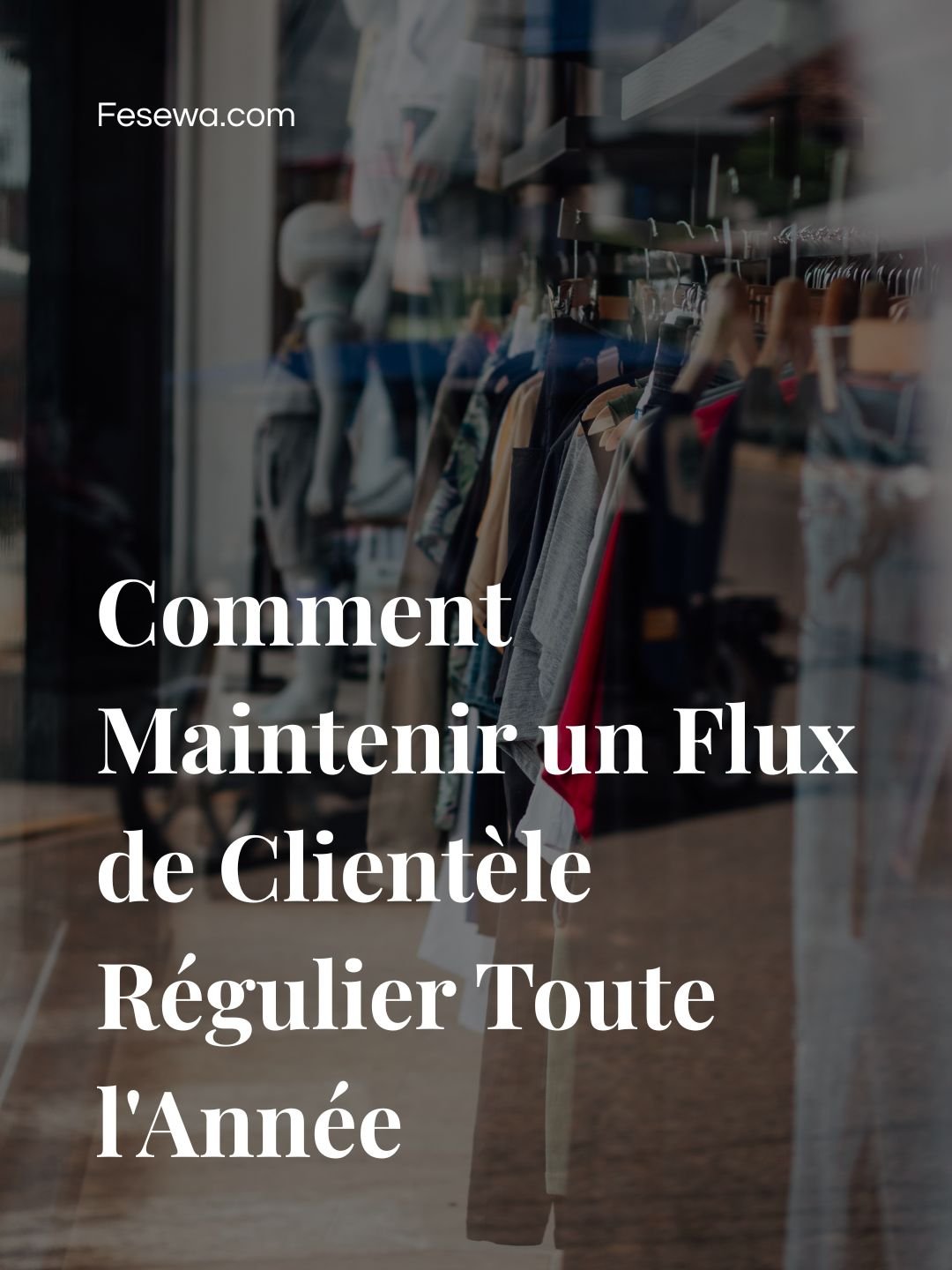Comment Maintenir un Flux de Clientèle Régulier Toute l&rsquo;Année